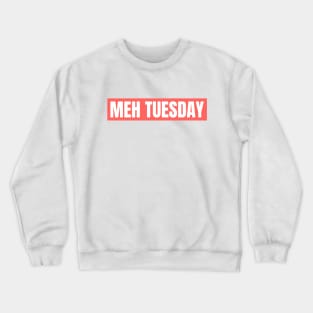MEH TUESDAY Crewneck Sweatshirt